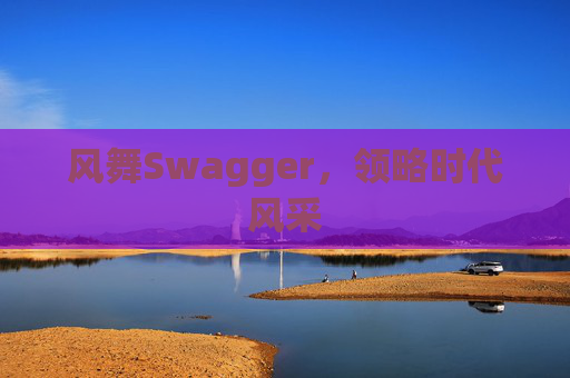 风舞Swagger,领略时代风采
